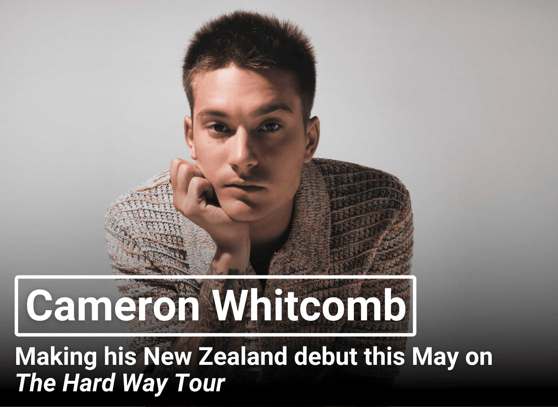 Cameron Whitcomb | Making his New Zealand debut this May on  The Hard Way Tour